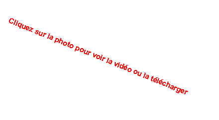 Zone de Texte: Cliquez sur la photo pour voir la vido ou la tlcharger