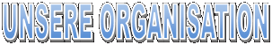 UNSERE ORGANISATION
